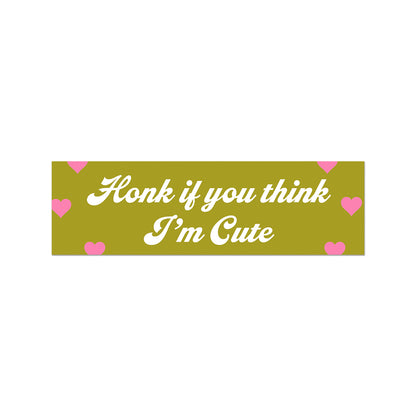 Honk If You Think I'm Cute Bumper Sticker