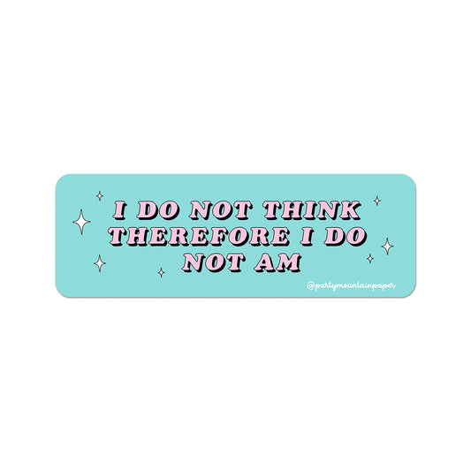 I Do Not Think Therefore I Do Not Am Sticker